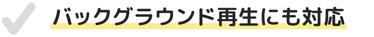 バックグラウンド再生にも対応